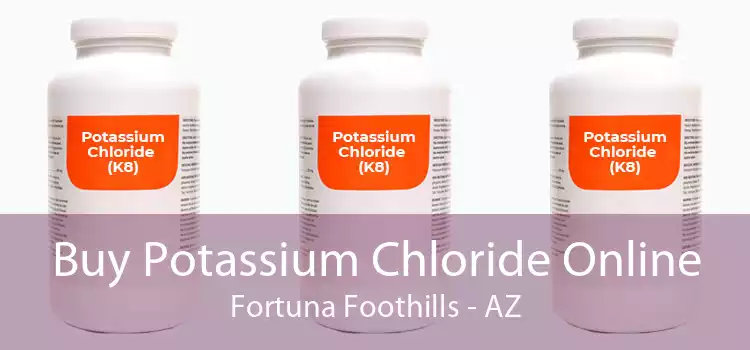 Buy Potassium Chloride Online Fortuna Foothills - AZ